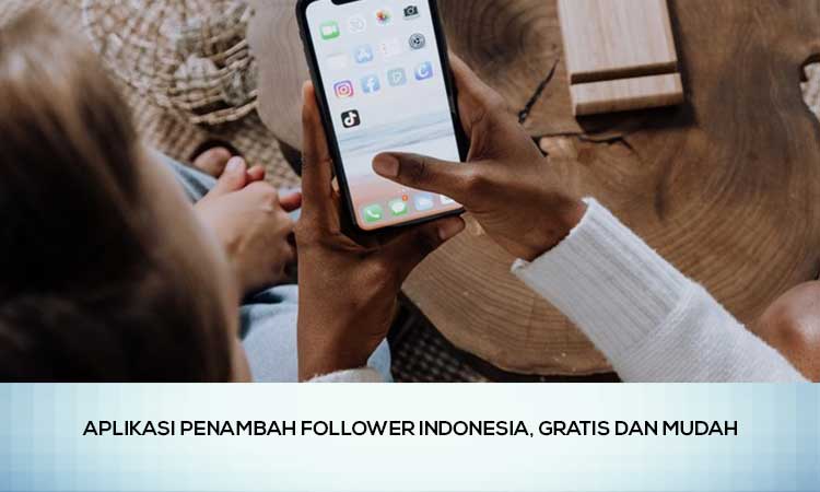 Aplikasi Penambah Follower Indonesia, Gratis dan Mudah