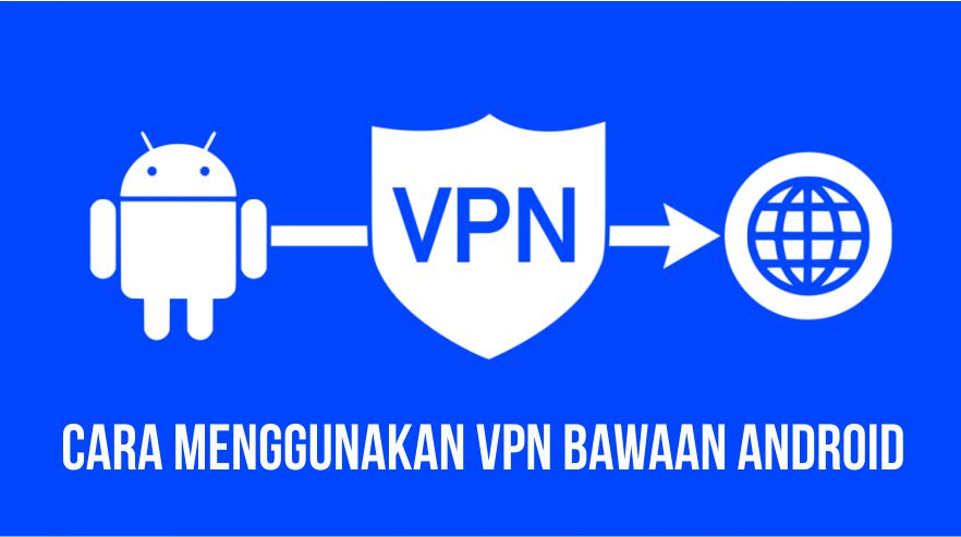 3 Cara Menggunakan VPN Bawaan Android, Tanpa Tambahan Aplikasi