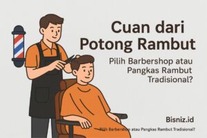 Panduan Lengkap Usaha Cukur Rambut: Barbershop vs Pangkas Tradisional